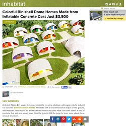 Colorful Binishell Dome Homes Made from Inflatable Concrete Cost Just $3,500