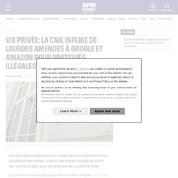 Vie privée: la CNIL inflige de lourdes amendes à Google et Amazon pour pratiques illégales