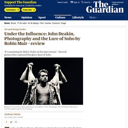 Under the Influence: John Deakin, Photography and the Lure of Soho by Robin Muir – review