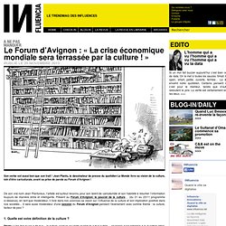 à ne pas manquer - Le Forum d’Avignon : « La crise économique mondiale sera terrassée par la culture ! »