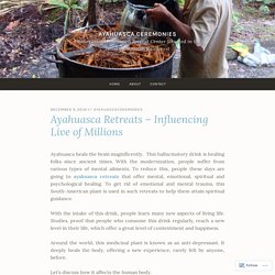 Ayahuasca Retreats – Influencing Live of Millions – Ayahuasca Ceremonies