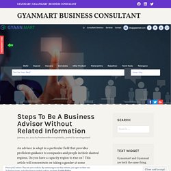 Steps To Be A Business Advisor Without Related Information – Gyanmart Business Consultant
