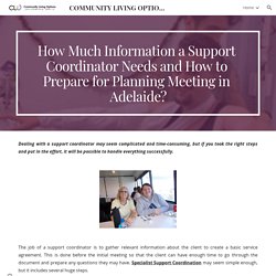 COMMUNITY LIVING OPTIONS - How Much Information a Support Coordinator Needs and How to Prepare for Pla