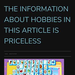 THE INFORMATION ABOUT HOBBIES IN THIS ARTICLE IS PRICELESS