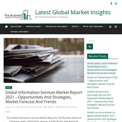 Global Information Services Market Report 2021 - Opportunities And Strategies, Market Forecast And Trends - Latest Global Market Insights