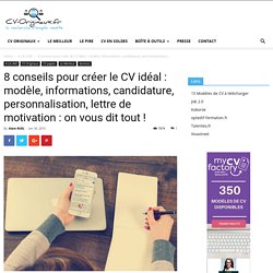 8 conseils pour créer le CV idéal : modèle, informations, candidature, personnalisation, lettre de motivation : on vous dit tout !