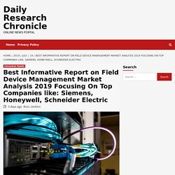 Best Informative Report on Field Device Management Market Analysis 2019 Focusing On Top Companies like: Siemens, Honeywell, Schneider Electric
