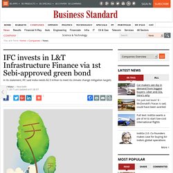 IFC invests in L&T Infrastructure Finance via 1st Sebi-approved green bond