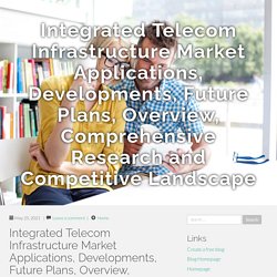 May 2021 Report on Global Integrated Telecom Infrastructure Market Overview, Size, Share and Trends 2023