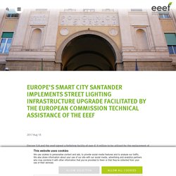 Europe’s Smart City Santander implements street lighting infrastructure upgrade facilitated by the European Commission Technical Assistance of the eeef - European Energy Efficiency Fund eeef