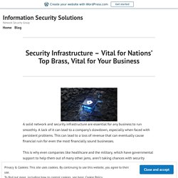 Security Infrastructure – Vital for Nations’ Top Brass, Vital for Your Business – Information Security Solutions
