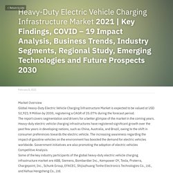 May 2021 Report on Global Heavy-Duty Electric Vehicle Charging Infrastructure Market Overview, Size, Share and Trends 2030