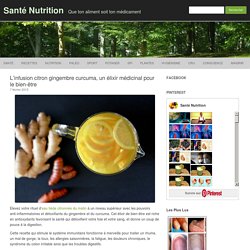 L'infusion citron gingembre curcuma, un élixir médicinal pour le bien-être