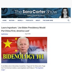 Laura Ingraham: 'Joe Biden Presidency Would Put China First, America Last' - Sara A. Carter : Sara A. Carter