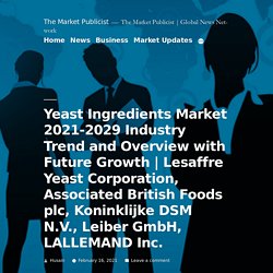 Lesaffre Yeast Corporation, Associated British Foods plc, Koninklijke DSM N.V., Leiber GmbH, LALLEMAND Inc.