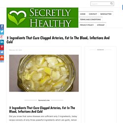 3 Ingredients That Cure Clogged Arteries, Fat In The Blood, Infections And Cold -