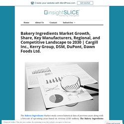 Bakery Ingredients Market Growth, Share, Key Manufacturers, Regional, and Competitive Landscape to 2030