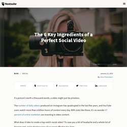 The 6 Key Ingredients of a Perfect Social Video