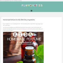Homemade Perfume For Kids With Only 2 Ingredients - PLAYTIVITIES