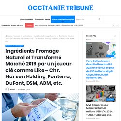 Ingrédients Fromage Naturel et Transformé Marché 2019 par un joueur clé comme Like – Chr. Hansen Holding, Fonterra, DuPont, DSM, ADM, etc. – Tribune Occitanie