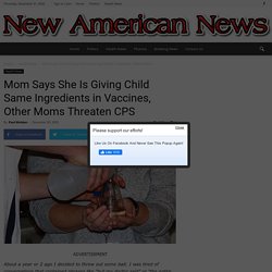Mom Says She Is Giving Child Same Ingredients in Vaccines, Other Moms Threaten CPS - New American News