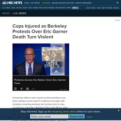 Cops Injured as Berkeley Protests Over Eric Garner Death Turn Violent