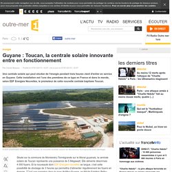 Guyane : Toucan, la centrale solaire innovante entre en fonctionnement