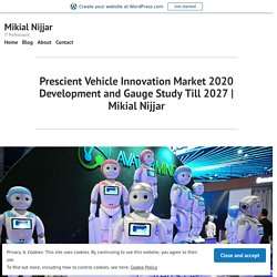 Prescient Vehicle Innovation Market 2020 Development and Gauge Study Till 2027