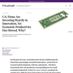 U.S. Firms Are Investing Heavily in Innovation, Yet Economic Productivity Has Slowed. Why?