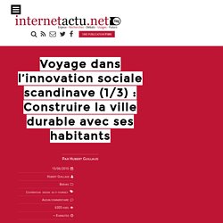 Voyage dans l’innovation sociale scandinave (1/3) : Construire la ville durable avec ses habitants