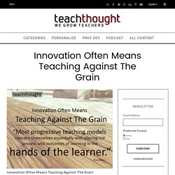 Innovation Often Means Teaching Against The Grain