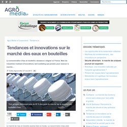 Tendances et innovations sur le marché des eaux en bouteilles - [Analyse] Agro Media