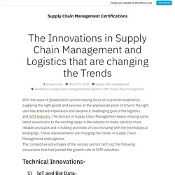The Innovations in Supply Chain Management and Logistics that are changing the Trends – Supply Chain Management Certifications