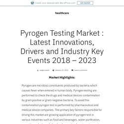 Pyrogen Testing Market : Latest Innovations, Drivers and Industry Key Events 2018 – 2023 – healthcare