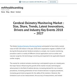 Cerebral Oximetry Monitoring Market : Size, Share, Trends, Latest Innovations, Drivers and Industry Key Events 2018 – 2027 – mrfrhealthcareblog