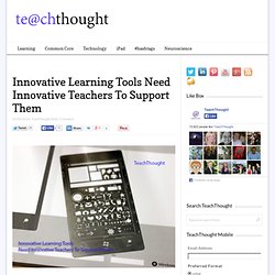 Innovative Learning Tools Need Innovative Teachers To Support Them