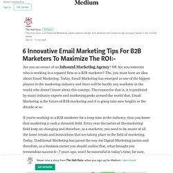 6 Innovative Email Marketing Tips For B2B Marketers To Maximize The ROI:-