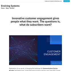 Innovative customer engagement gives people what they want. The questions is, what do subscribers want? – Evolving Systems