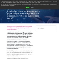 Innovative customer engagement gives people what they want. The questions is, what do subscribers want?