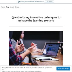 Quesba- Using innovative techniques to reshape the learning scenario