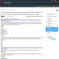 Europe Organic Inorganic Compound Fertilizer Market To Grow At A 4.1% Cagr Analysis And Forecast To 2021
