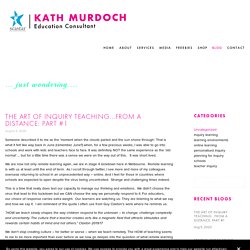 The art of inquiry teaching...from a distance: Part #1 — KATH MURDOCH