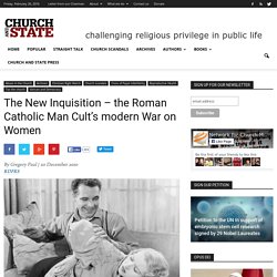 The New Inquisition – the Roman Catholic Man Cult’s modern War on Women