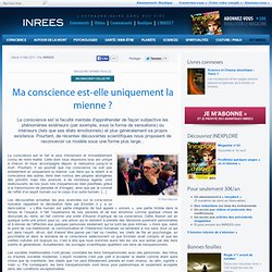 Ma conscience est-elle uniquement la mienne ?