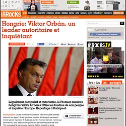 Hongrie: Viktor Orbán, un leader autoritaire et inquiétant