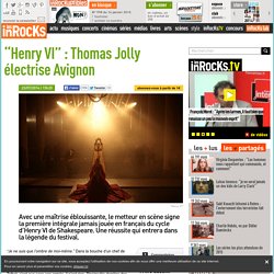 Les Inrocks : "Henry VI", Thomas Jolly électrise Avignon