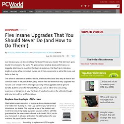 Five Insane Upgrades That You Should Never Do (and How to Do Them!)