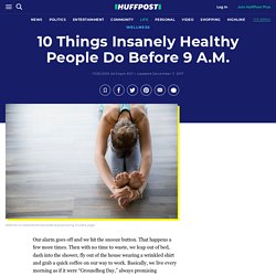 10 Things Insanely Healthy People Do Before 9 A.M.