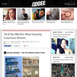 10 of the World's Most Insanely Luxurious Houses - Oddee.com (luxurious house, amazing houses)