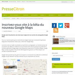 Inscrivez-vous vite à la bêta du nouveau Google Maps